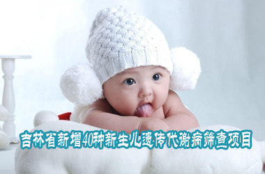 吉林省新增40种新生儿遗传代谢病筛查项目