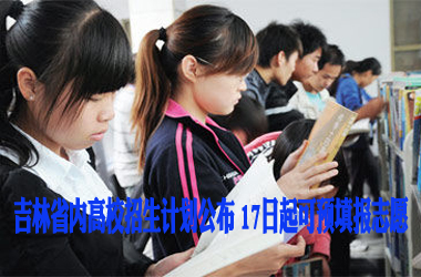 吉林省内高校招生计划公布 17日起可预填报志愿