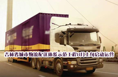 吉林省城市物流配送体系示范工程8月上旬启动